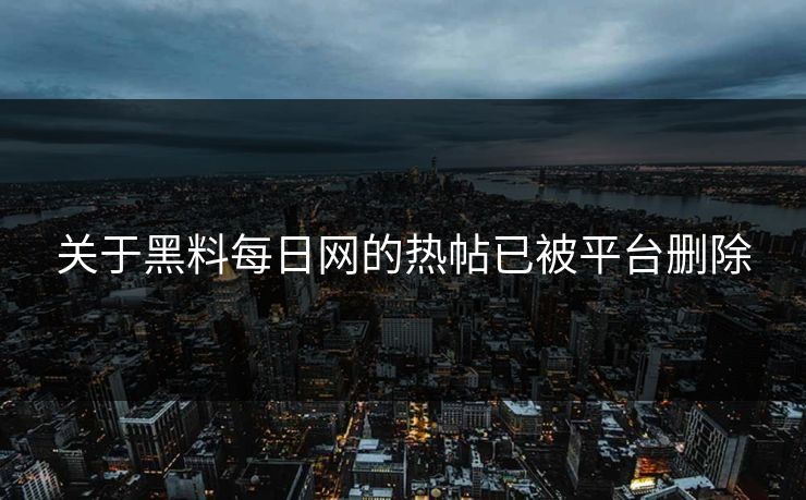 关于黑料每日网的热帖已被平台删除